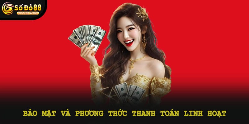 Bảo mật và phương thức thanh toán linh hoạt