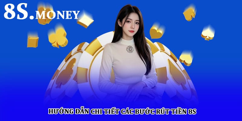 Hướng dẫn chi tiết các bước rút tiền 8S