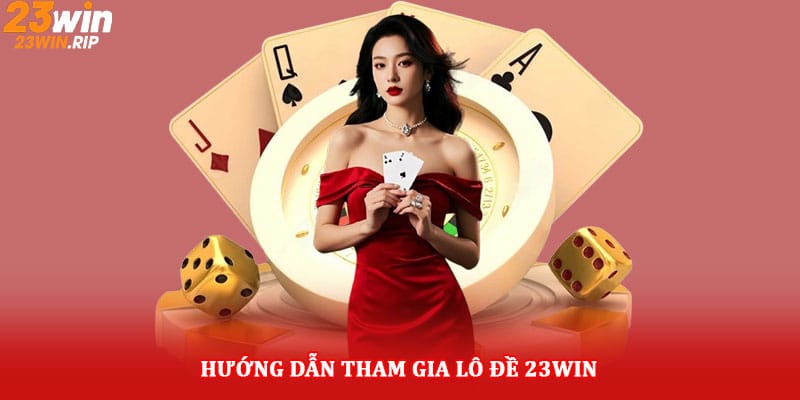 Hướng dẫn tham gia Lô đề 23win