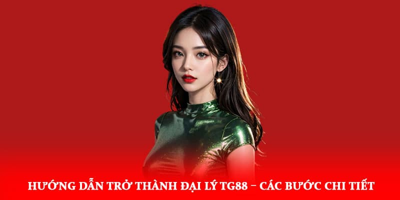 Hướng dẫn trở thành đại lý TG88 – Các bước chi tiết