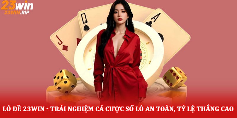 Lô đề 23win - Trải nghiệm cá cược số lô an toàn, tỷ lệ thắng cao