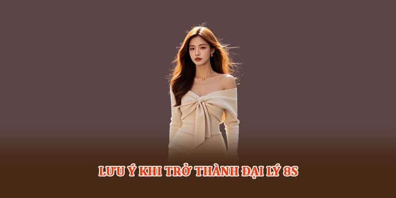 Lưu ý khi trở thành Đại lý 8S