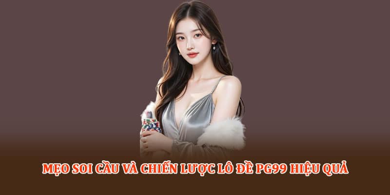Mẹo soi cầu và chiến lược Lô đề PG99 hiệu quả