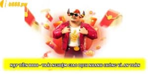 Nạp tiền B888 - Trải nghiệm giao dịch nhanh chóng và an toàn