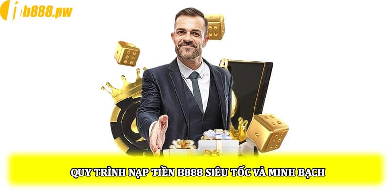 Quy trình nạp tiền B888 siêu tốc và minh bạch