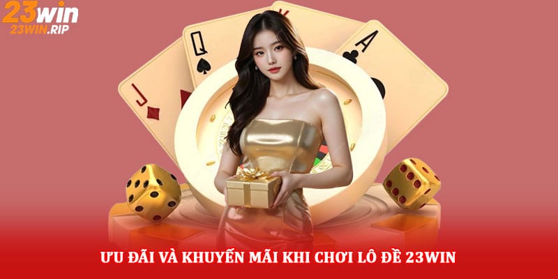 Ưu đãi và khuyến mãi khi chơi Lô đề 23win