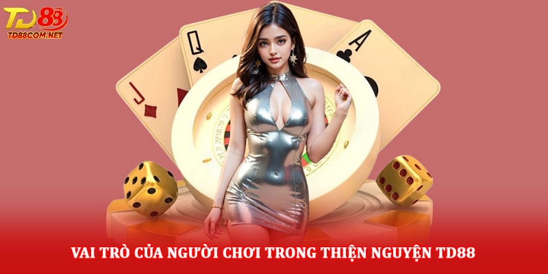 Vai trò của người chơi trong Thiện nguyện TD88