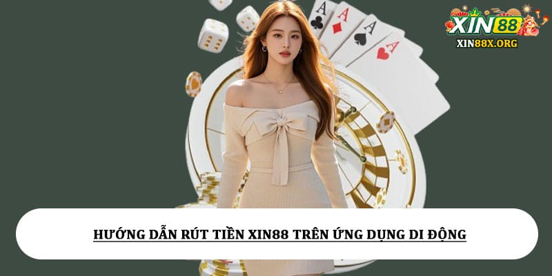 Hướng Dẫn Rút Tiền Xin88 Trên Ứng Dụng Di Động