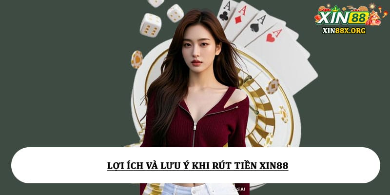 Lợi Ích Và Lưu Ý Khi Rút Tiền Xin88