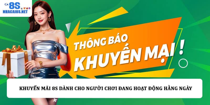 Khuyến mãi 8S dành cho người chơi đang hoạt động hằng ngày