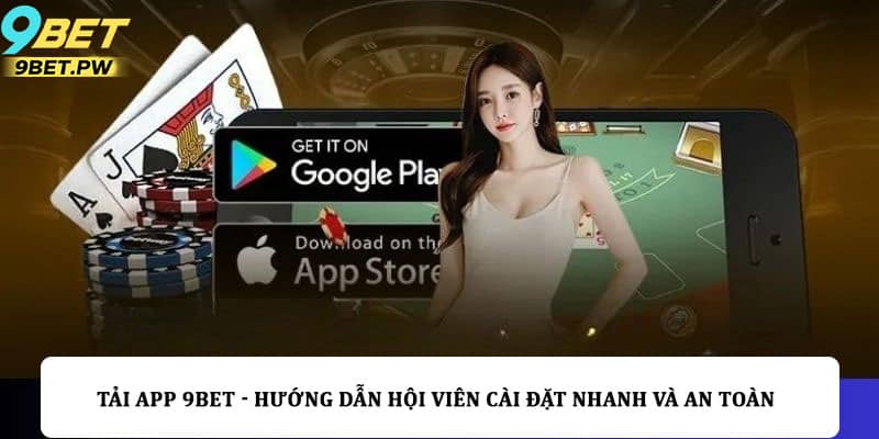 Tải app 9bet - Hướng dẫn hội viên cài đặt nhanh và an toàn
