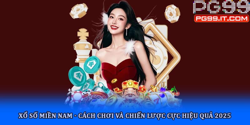 Xổ số miền Nam - Cách chơi và chiến lược cực hiệu quả 2025